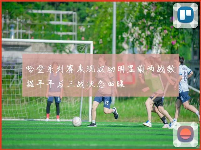 哈登系列赛表现波动明显前两战数据平平后三战状态回暖